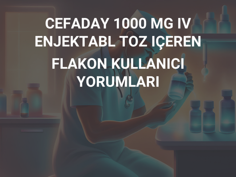 CEFADAY 1000 MG IV ENJEKTABL TOZ IÇEREN FLAKON KULLANICI YORUMLARI