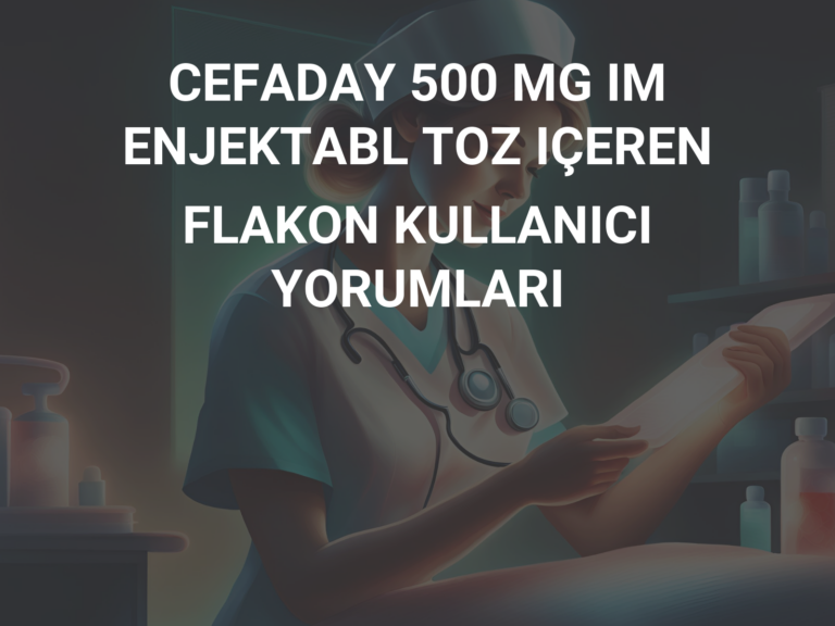 CEFADAY 500 MG IM ENJEKTABL TOZ IÇEREN FLAKON KULLANICI YORUMLARI