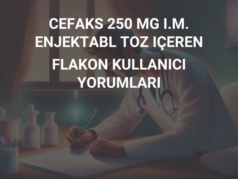 CEFAKS 250 MG I.M. ENJEKTABL TOZ IÇEREN FLAKON KULLANICI YORUMLARI