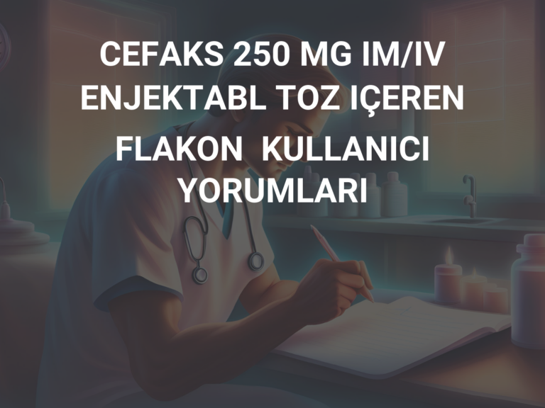 CEFAKS 250 MG IM/IV ENJEKTABL TOZ IÇEREN FLAKON  KULLANICI YORUMLARI