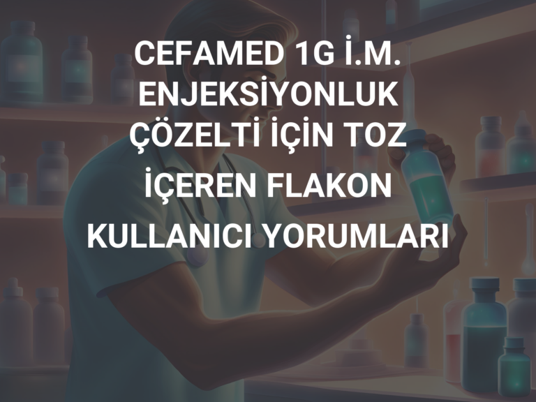 CEFAMED 1G İ.M. ENJEKSİYONLUK ÇÖZELTİ İÇİN TOZ İÇEREN FLAKON KULLANICI YORUMLARI