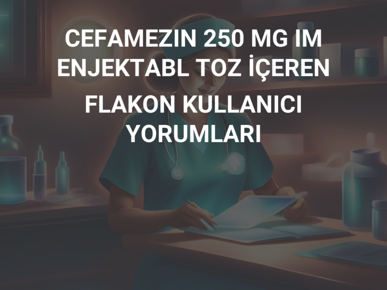 CEFAMEZIN 250 MG IM ENJEKTABL TOZ İÇEREN FLAKON KULLANICI YORUMLARI