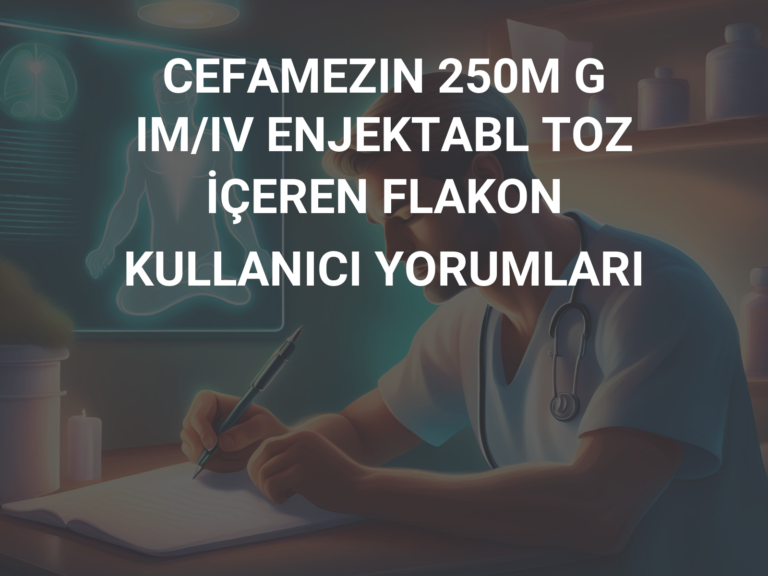 CEFAMEZIN 250M G IM/IV ENJEKTABL TOZ İÇEREN FLAKON KULLANICI YORUMLARI