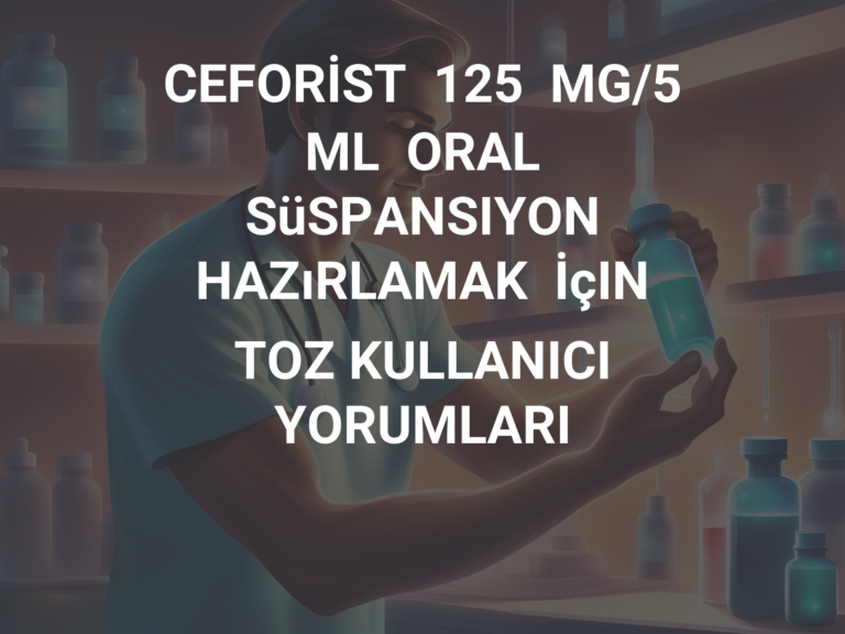 CEFORİST  125  MG/5  ML  ORAL  SüSPANSIYON  HAZıRLAMAK  İçIN  TOZ KULLANICI YORUMLARI