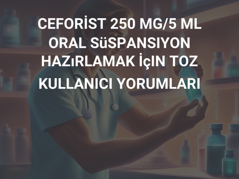 CEFORİST 250 MG/5 ML ORAL SüSPANSIYON HAZıRLAMAK İçIN TOZ KULLANICI YORUMLARI