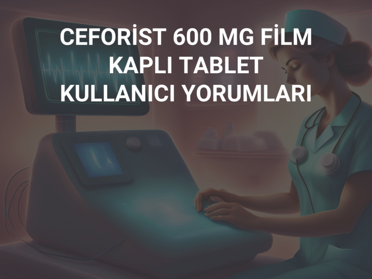 CEFORİST 600 MG FİLM KAPLI TABLET KULLANICI YORUMLARI