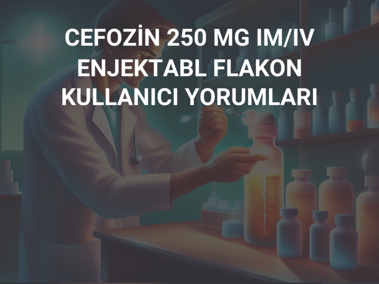 CEFOZİN 250 MG IM/IV ENJEKTABL FLAKON KULLANICI YORUMLARI