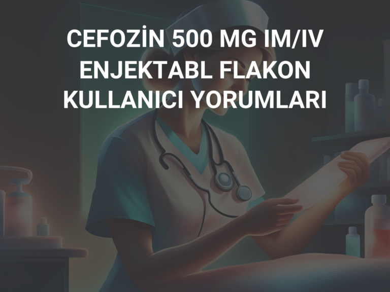 CEFOZİN 500 MG IM/IV ENJEKTABL FLAKON KULLANICI YORUMLARI