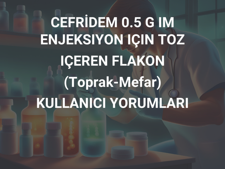 CEFRİDEM 0.5 G IM ENJEKSIYON IÇIN TOZ IÇEREN FLAKON (Toprak-Mefar) KULLANICI YORUMLARI