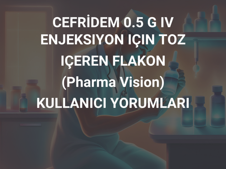 CEFRİDEM 0.5 G IV ENJEKSIYON IÇIN TOZ IÇEREN FLAKON (Pharma Vision) KULLANICI YORUMLARI