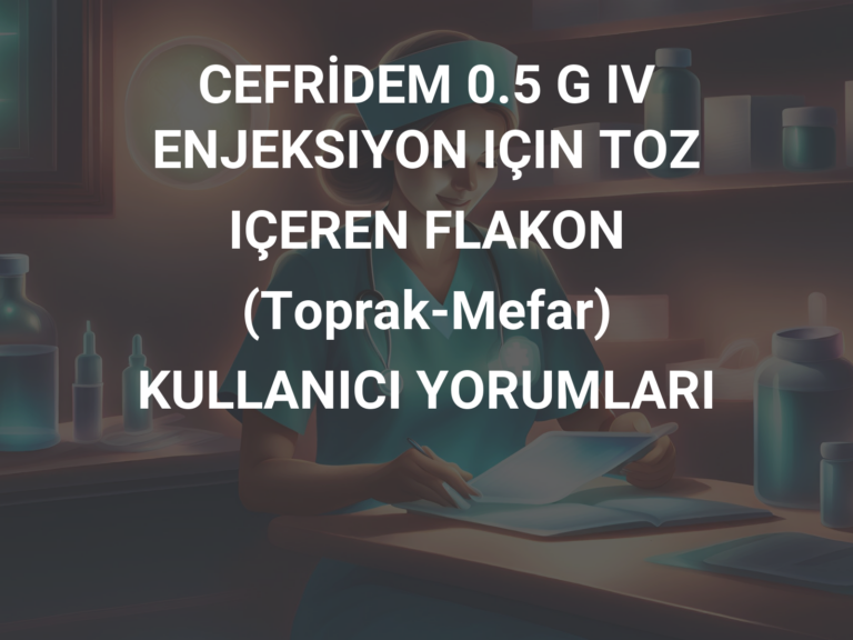 CEFRİDEM 0.5 G IV ENJEKSIYON IÇIN TOZ IÇEREN FLAKON (Toprak-Mefar) KULLANICI YORUMLARI