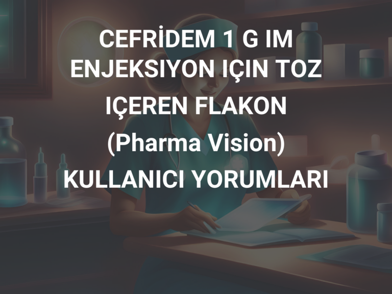 CEFRİDEM 1 G IM ENJEKSIYON IÇIN TOZ IÇEREN FLAKON (Pharma Vision) KULLANICI YORUMLARI