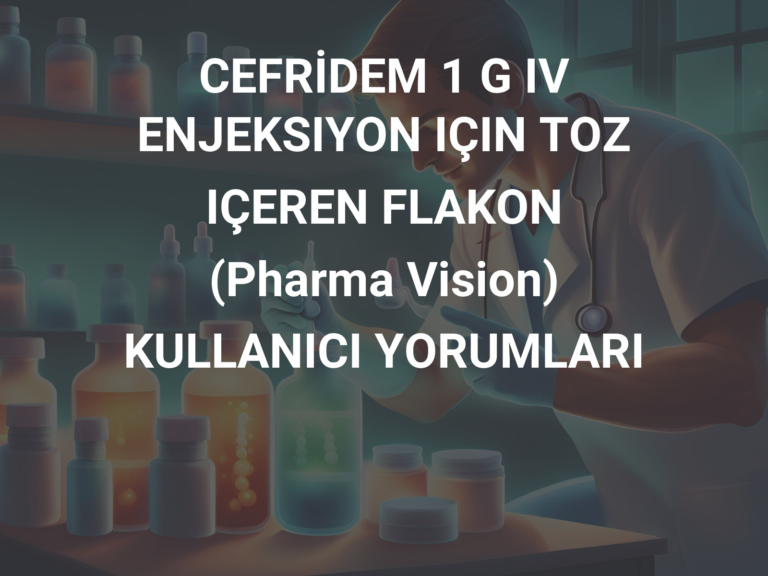 CEFRİDEM 1 G IV ENJEKSIYON IÇIN TOZ IÇEREN FLAKON (Pharma Vision) KULLANICI YORUMLARI