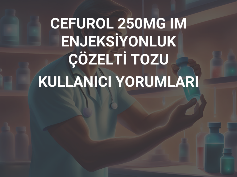 CEFUROL 250MG IM ENJEKSİYONLUK ÇÖZELTİ TOZU KULLANICI YORUMLARI