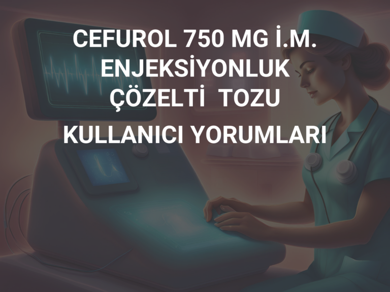 CEFUROL 750 MG İ.M. ENJEKSİYONLUK ÇÖZELTİ  TOZU KULLANICI YORUMLARI