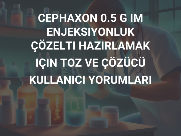 CEPHAXON 0.5 G IM ENJEKSIYONLUK ÇÖZELTI HAZIRLAMAK IÇIN TOZ VE ÇÖZÜCÜ KULLANICI YORUMLARI