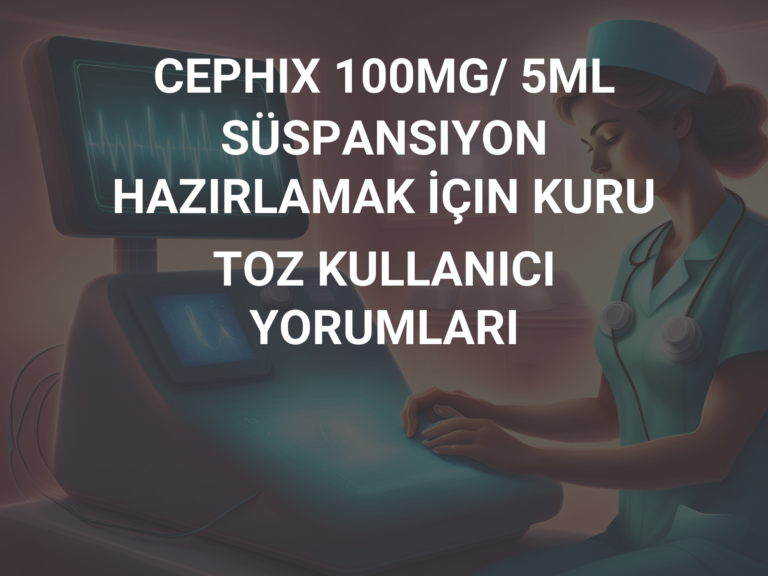 CEPHIX 100MG/ 5ML SÜSPANSIYON HAZIRLAMAK İÇIN KURU TOZ KULLANICI YORUMLARI