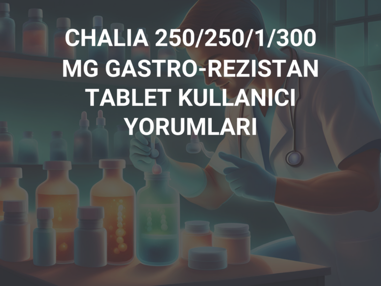CHALIA 250/250/1/300 MG GASTRO-REZISTAN TABLET KULLANICI YORUMLARI