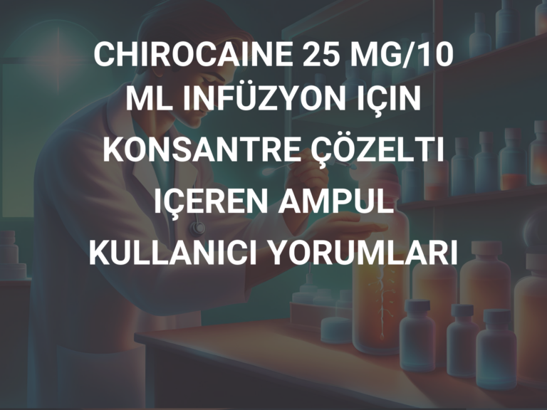 CHIROCAINE 25 MG/10 ML INFÜZYON IÇIN KONSANTRE ÇÖZELTI IÇEREN AMPUL KULLANICI YORUMLARI