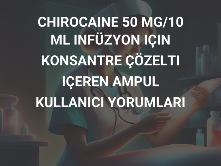 CHIROCAINE 50 MG/10 ML INFÜZYON IÇIN KONSANTRE ÇÖZELTI IÇEREN AMPUL KULLANICI YORUMLARI