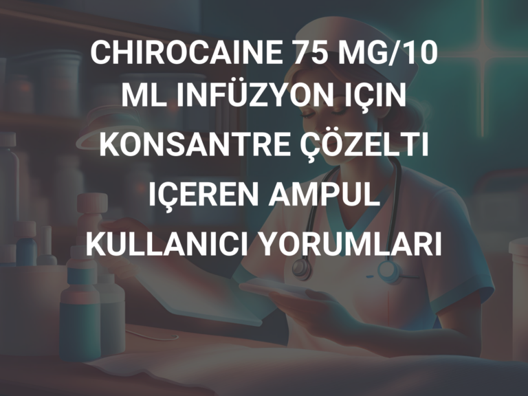 CHIROCAINE 75 MG/10 ML INFÜZYON IÇIN KONSANTRE ÇÖZELTI IÇEREN AMPUL KULLANICI YORUMLARI