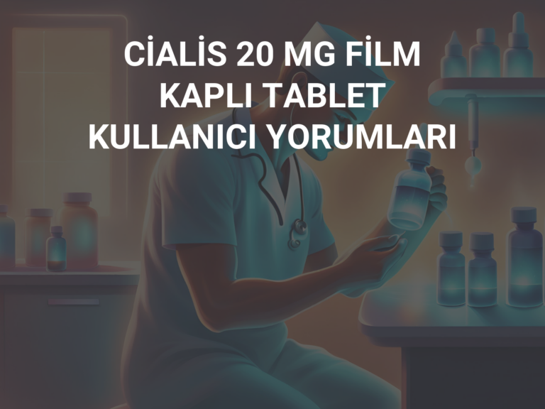 CİALİS 20 MG FİLM KAPLI TABLET KULLANICI YORUMLARI