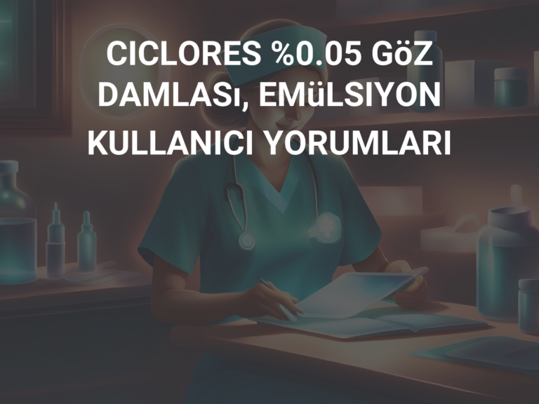 CICLORES %0.05 GöZ DAMLASı, EMüLSIYON KULLANICI YORUMLARI