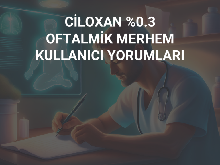 CİLOXAN %0.3  OFTALMİK MERHEM KULLANICI YORUMLARI