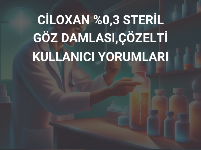 CİLOXAN %0,3 STERİL GÖZ DAMLASI,ÇÖZELTİ KULLANICI YORUMLARI