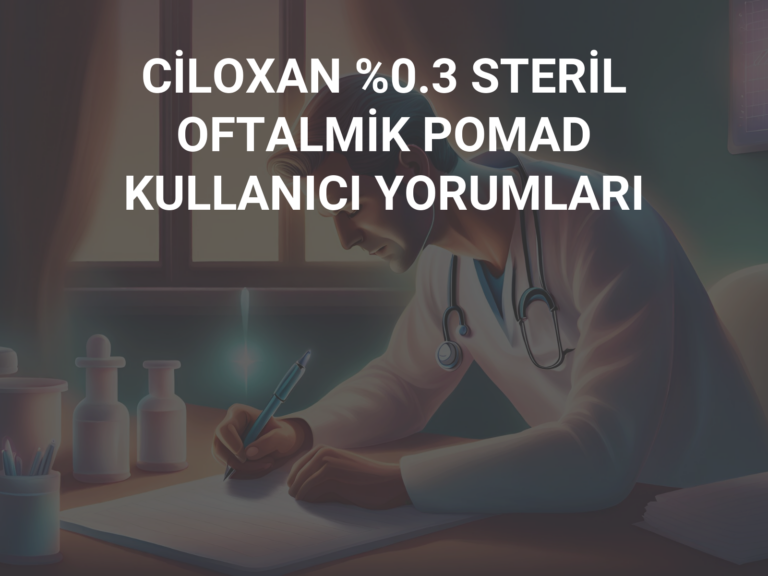 CİLOXAN %0.3 STERİL OFTALMİK POMAD KULLANICI YORUMLARI