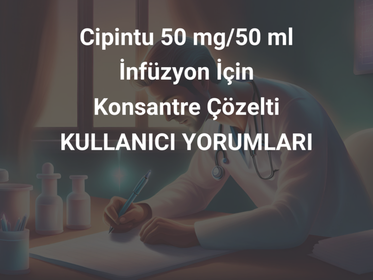 Cipintu 50 mg/50 ml İnfüzyon İçin Konsantre Çözelti KULLANICI YORUMLARI