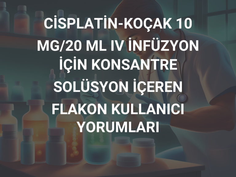 CİSPLATİN-KOÇAK 10 MG/20 ML IV İNFÜZYON İÇİN KONSANTRE SOLÜSYON İÇEREN FLAKON KULLANICI YORUMLARI