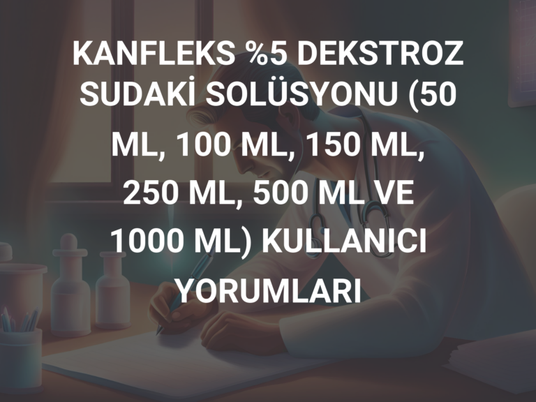 KANFLEKS %5 DEKSTROZ SUDAKİ SOLÜSYONU (50 ML, 100 ML, 150 ML, 250 ML, 500 ML VE 1000 ML) KULLANICI YORUMLARI