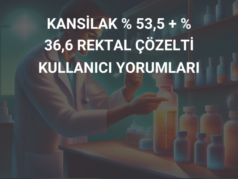 KANSİLAK % 53,5 + % 36,6 REKTAL ÇÖZELTİ KULLANICI YORUMLARI