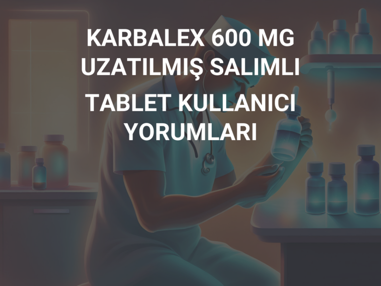 KARBALEX 600 MG UZATILMIŞ SALIMLI TABLET KULLANICI YORUMLARI