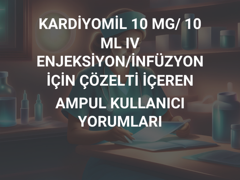 KARDİYOMİL 10 MG/ 10 ML IV ENJEKSİYON/İNFÜZYON İÇİN ÇÖZELTİ İÇEREN AMPUL KULLANICI YORUMLARI