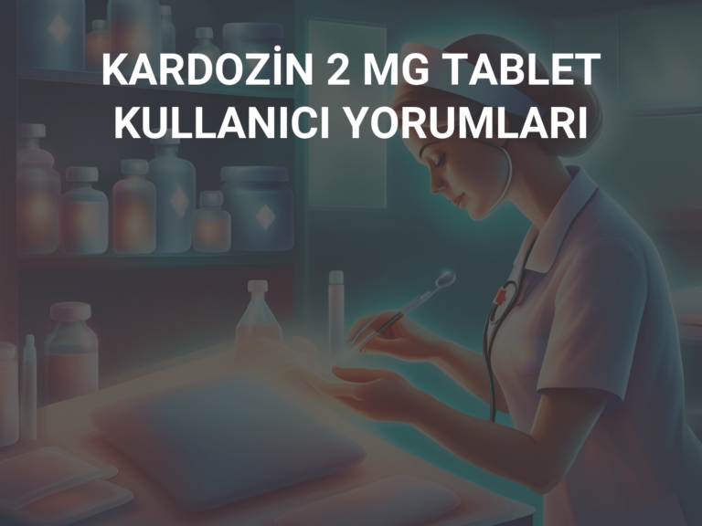 KARDOZİN 2 MG TABLET KULLANICI YORUMLARI