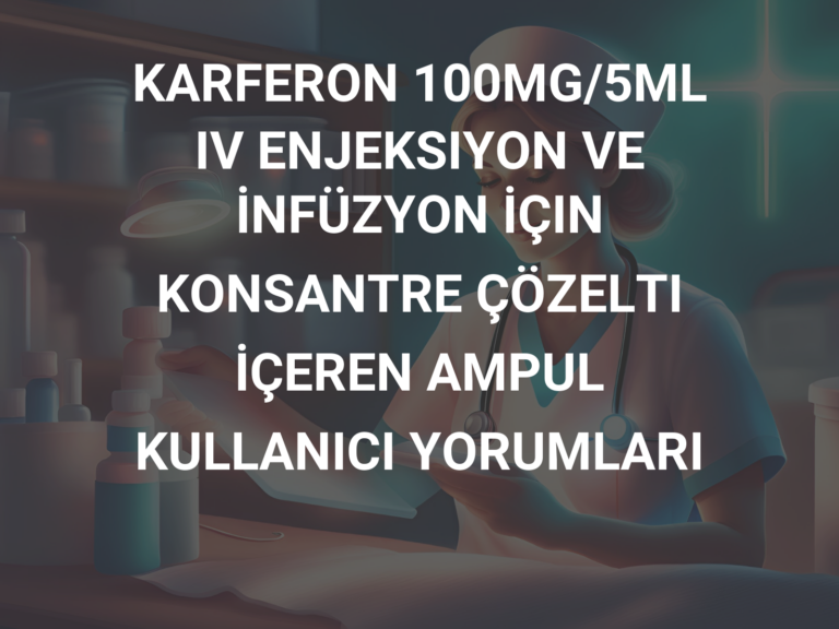 KARFERON 100MG/5ML IV ENJEKSIYON VE İNFÜZYON İÇIN KONSANTRE ÇÖZELTI İÇEREN AMPUL KULLANICI YORUMLARI