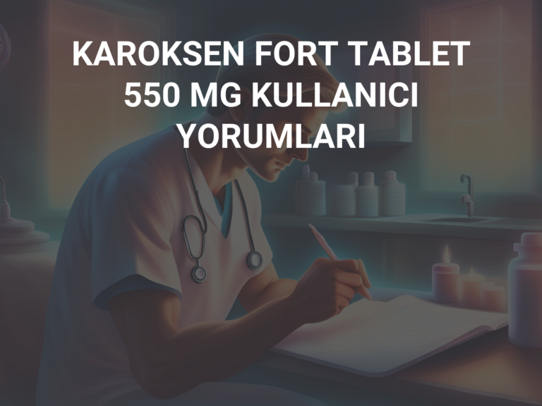 KAROKSEN FORT TABLET 550 MG KULLANICI YORUMLARI