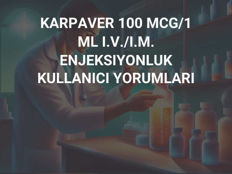 KARPAVER 100 MCG/1 ML I.V./I.M. ENJEKSIYONLUK KULLANICI YORUMLARI