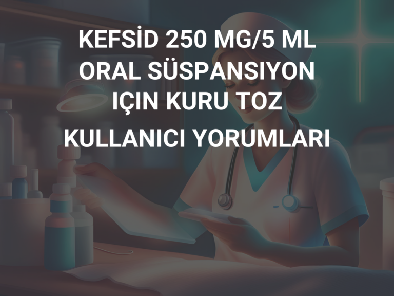 KEFSİD 250 MG/5 ML ORAL SÜSPANSIYON IÇIN KURU TOZ KULLANICI YORUMLARI