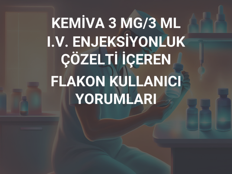 KEMİVA 3 MG/3 ML I.V. ENJEKSİYONLUK ÇÖZELTİ İÇEREN FLAKON KULLANICI YORUMLARI