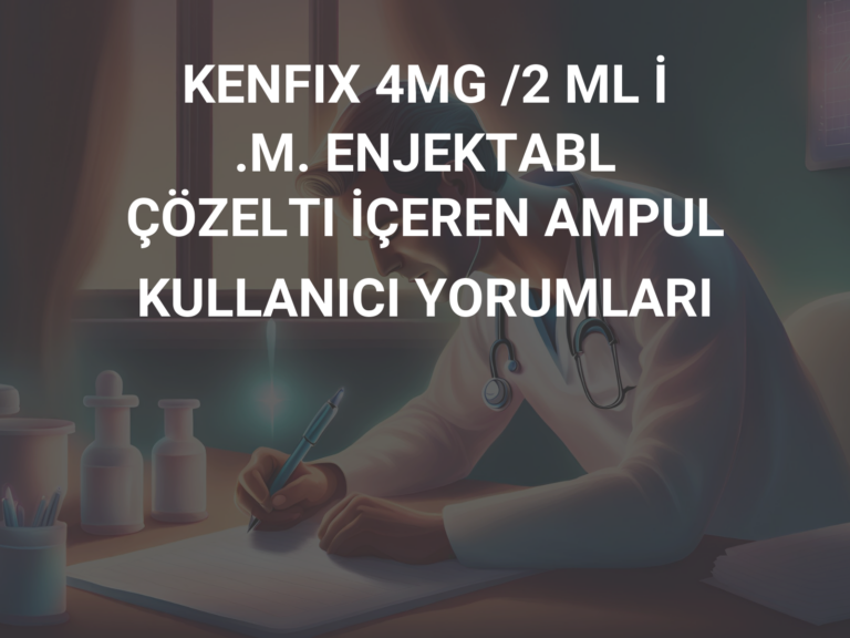 KENFIX 4MG /2 ML İ .M. ENJEKTABL ÇÖZELTI İÇEREN AMPUL  KULLANICI YORUMLARI