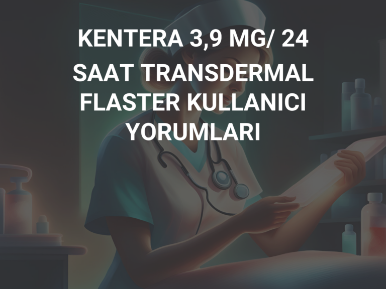 KENTERA 3,9 MG/ 24 SAAT TRANSDERMAL FLASTER KULLANICI YORUMLARI