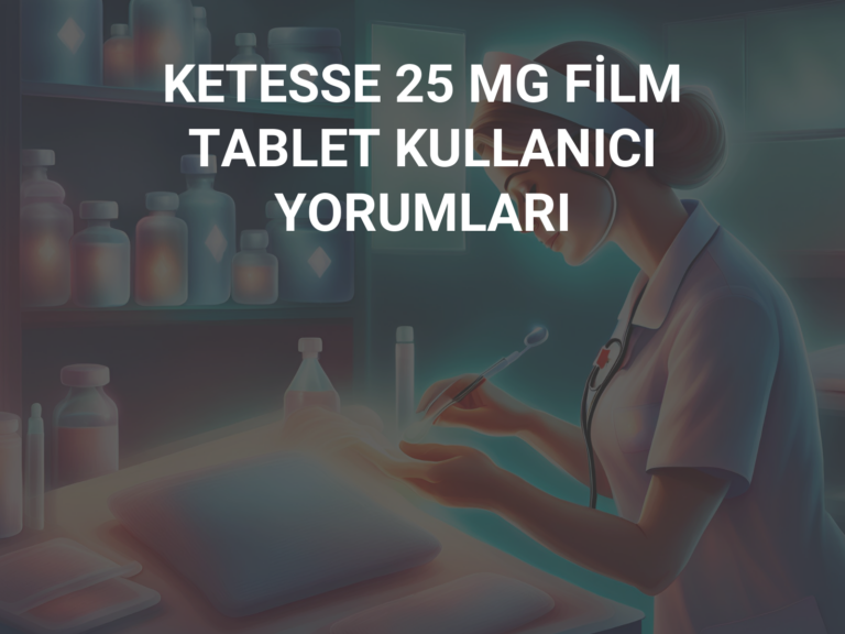 KETESSE 25 MG FİLM TABLET KULLANICI YORUMLARI