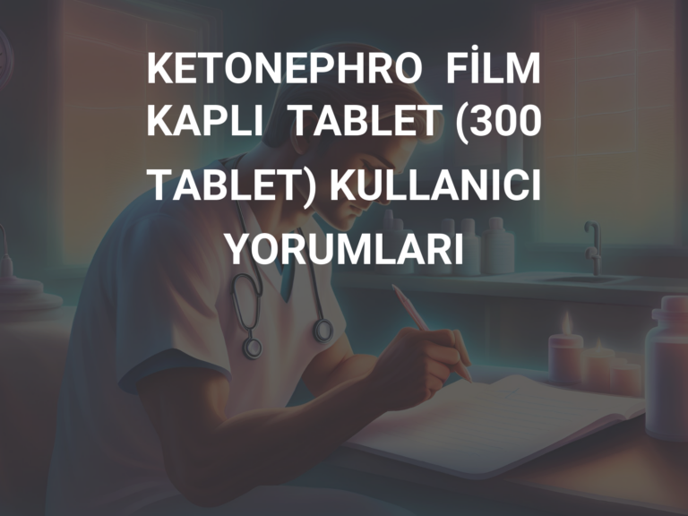 KETONEPHRO  FİLM  KAPLI  TABLET (300 TABLET) KULLANICI YORUMLARI