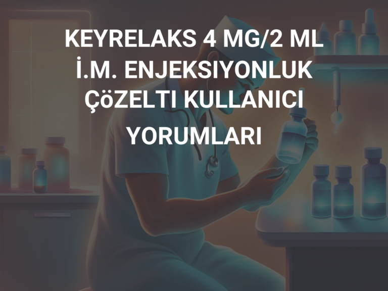 KEYRELAKS 4 MG/2 ML İ.M. ENJEKSIYONLUK ÇöZELTI KULLANICI YORUMLARI