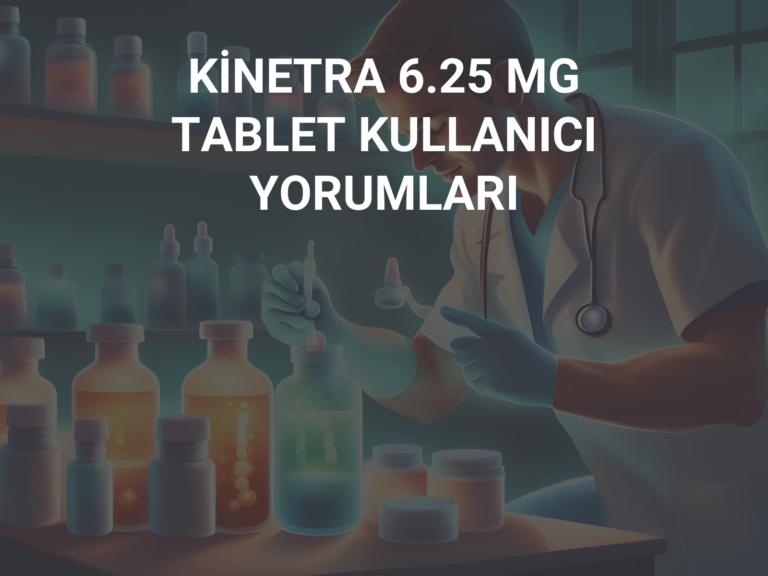 KİNETRA 6.25 MG TABLET KULLANICI YORUMLARI