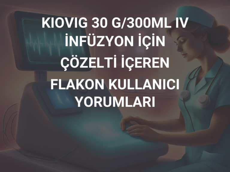 KIOVIG 30 G/300ML IV İNFÜZYON İÇİN ÇÖZELTİ İÇEREN FLAKON KULLANICI YORUMLARI