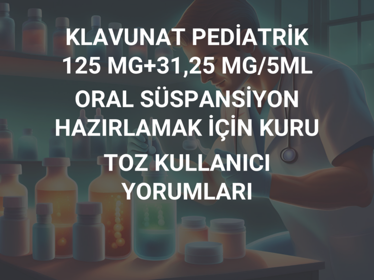 KLAVUNAT PEDİATRİK 125 MG+31,25 MG/5ML ORAL SÜSPANSİYON  HAZIRLAMAK İÇİN KURU TOZ KULLANICI YORUMLARI